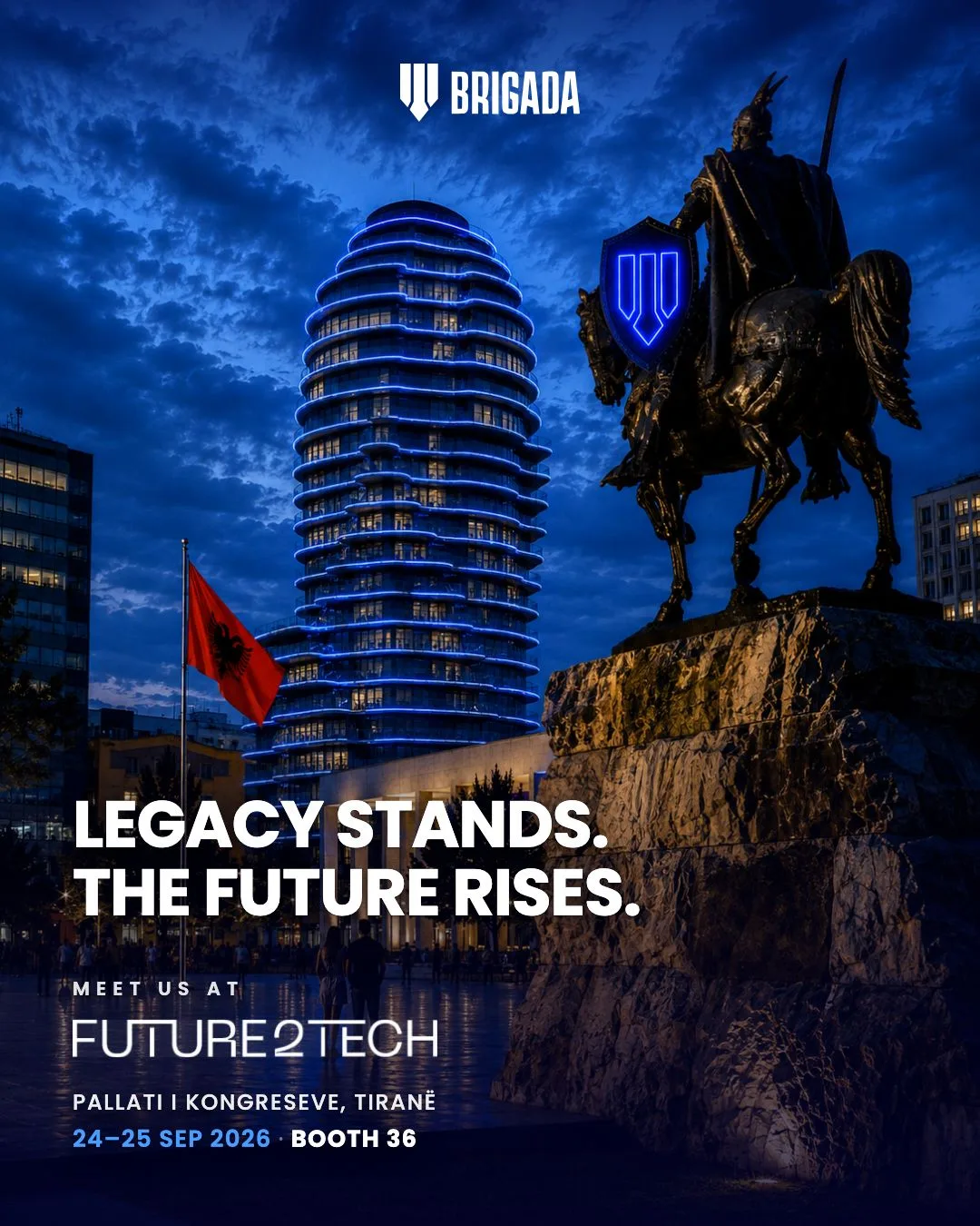 Poster: Legacy stands. The future rises. Meet us at Future2Tech, Pallati i Kongreseve, Tiranë, 24–25 September 2026, Booth 36. A statue of Skanderbeg on horseback carries the Brigada shield.