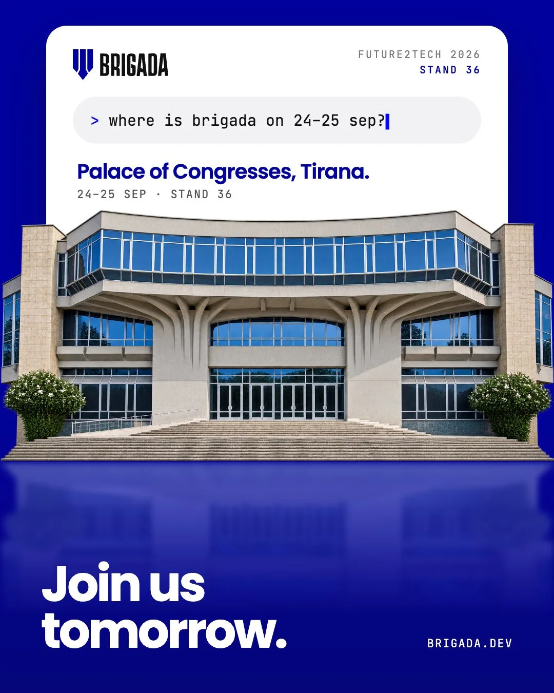 Poster: where is brigada on 24–25 sep? Palace of Congresses, Tirana, Stand 36. Join us tomorrow.